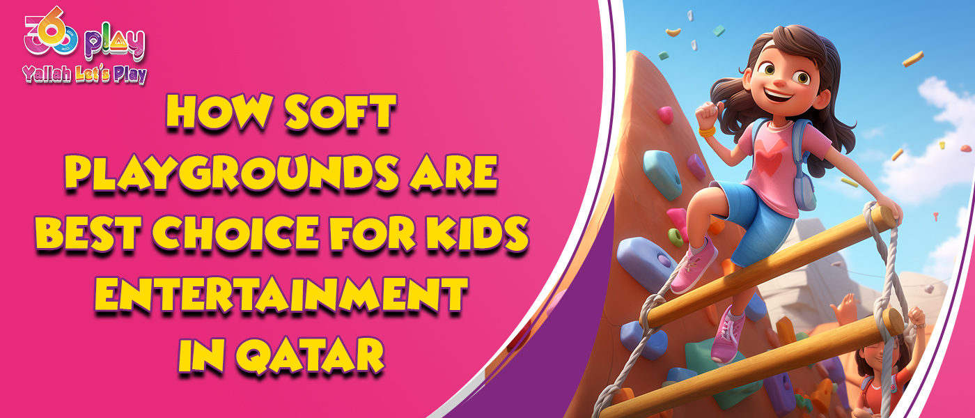 How Soft Playgrounds Are the Best Choice for Kids Entertainment in Qatar